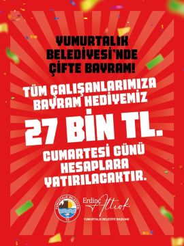YUMURTALIK BELEDİYE BAŞKANI ERDİNÇ ALTIOK'TAN  ÇALIŞANLARA ÇİFTE BAYRAM MÜJSE